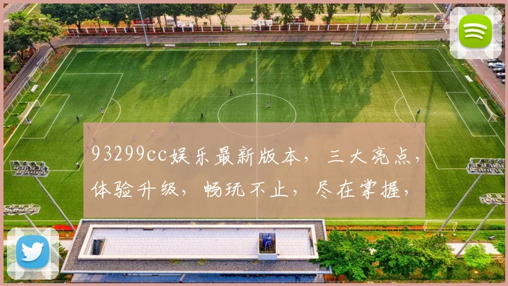 93299cc娱乐最新版本，三大亮点，体验升级，畅玩不止，尽在掌握，不容错过